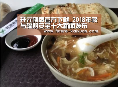 开元棋牌官方下载_2018年核与辐射安全十大新闻发布(图2) 开元棋牌电脑版