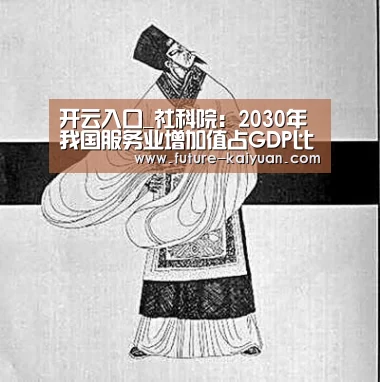 开云入口_社科院:2030年我国服务业增加值占GDP比重将近7成(图3) 开元棋牌电脑版